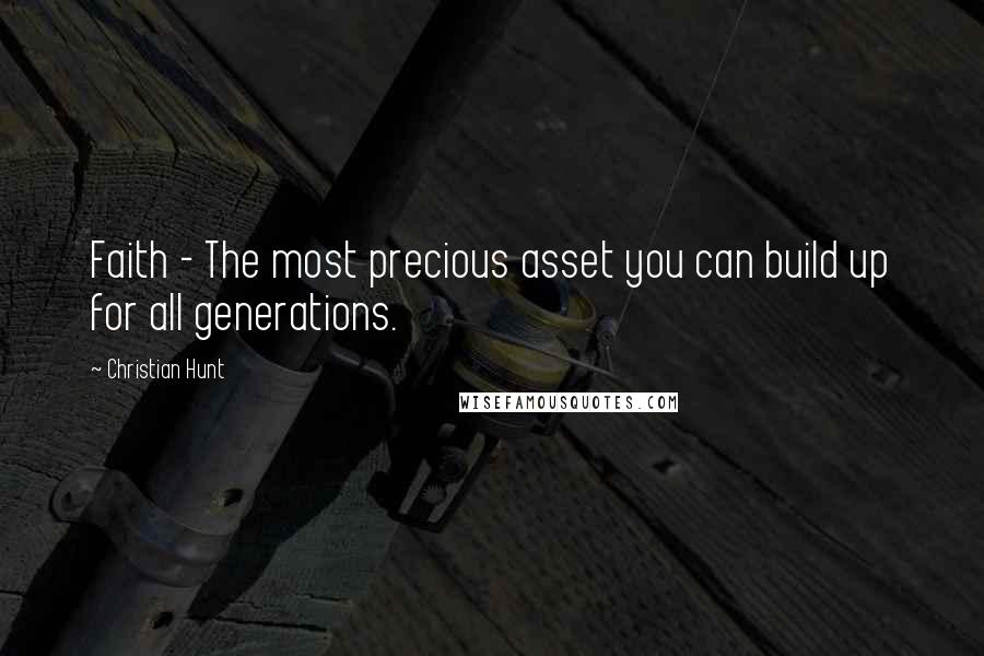 Christian Hunt Quotes: Faith - The most precious asset you can build up for all generations.