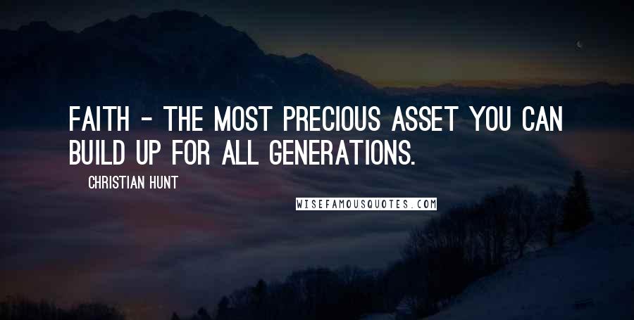 Christian Hunt Quotes: Faith - The most precious asset you can build up for all generations.