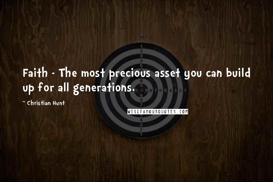 Christian Hunt Quotes: Faith - The most precious asset you can build up for all generations.