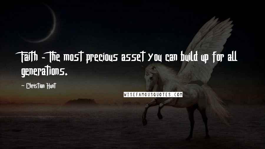 Christian Hunt Quotes: Faith - The most precious asset you can build up for all generations.