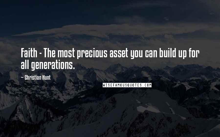 Christian Hunt Quotes: Faith - The most precious asset you can build up for all generations.