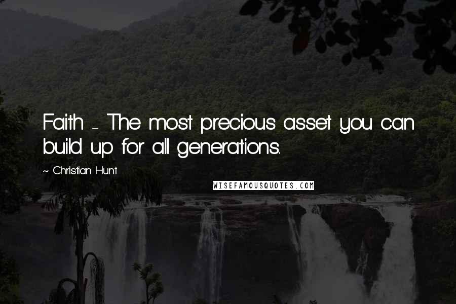 Christian Hunt Quotes: Faith - The most precious asset you can build up for all generations.