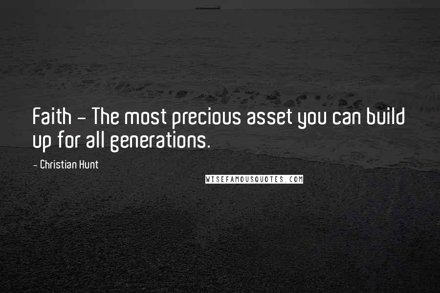 Christian Hunt Quotes: Faith - The most precious asset you can build up for all generations.