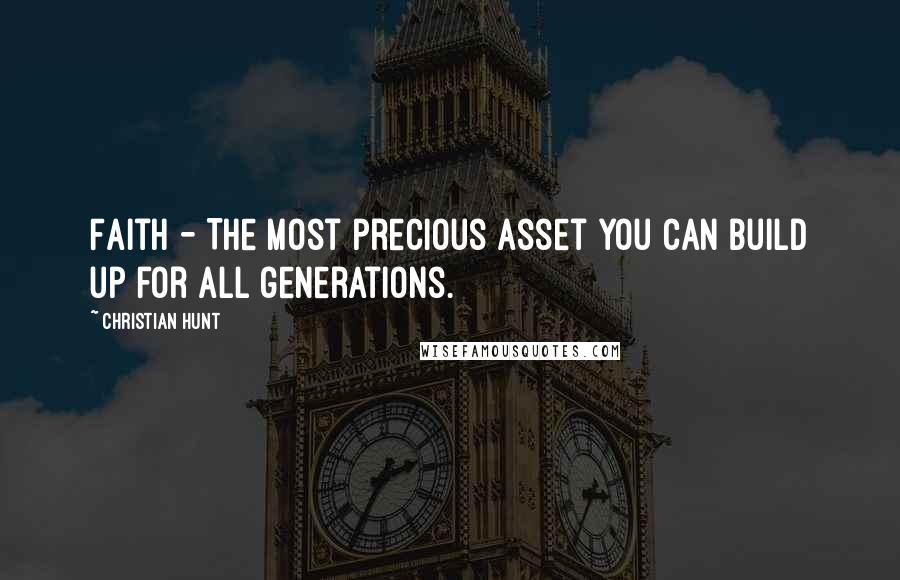 Christian Hunt Quotes: Faith - The most precious asset you can build up for all generations.