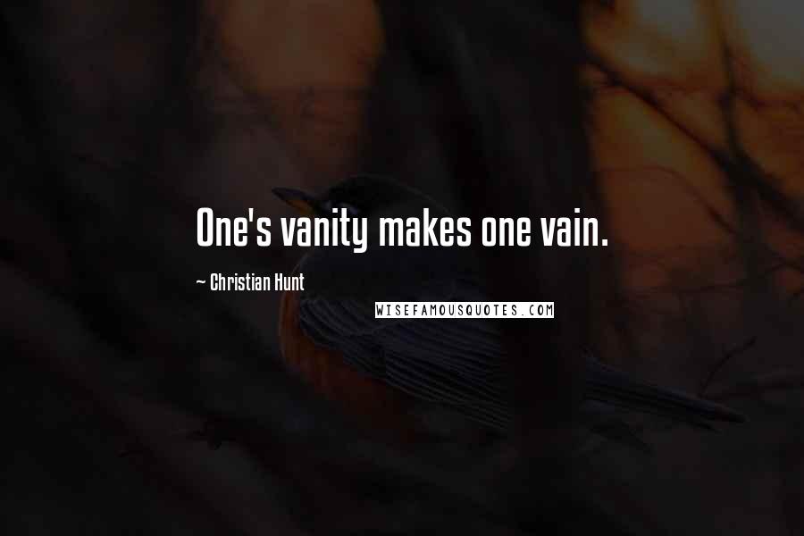 Christian Hunt Quotes: One's vanity makes one vain.