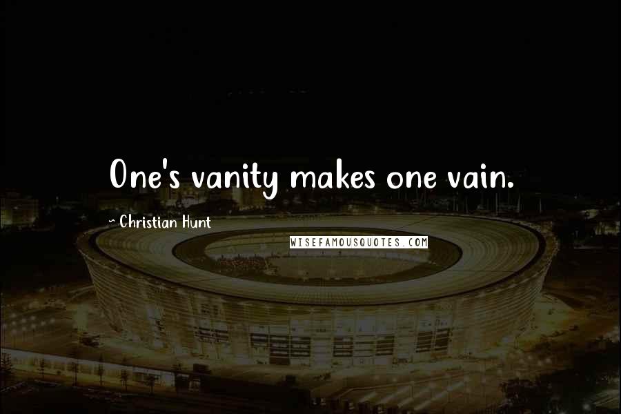 Christian Hunt Quotes: One's vanity makes one vain.