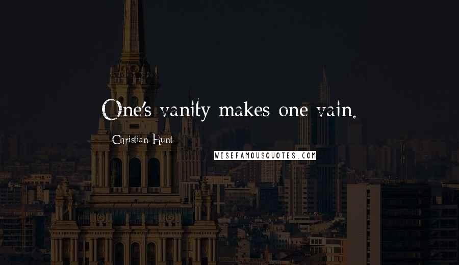 Christian Hunt Quotes: One's vanity makes one vain.