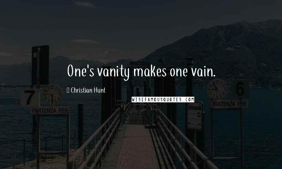 Christian Hunt Quotes: One's vanity makes one vain.