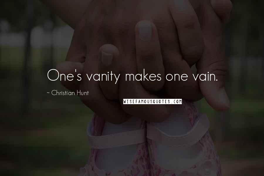 Christian Hunt Quotes: One's vanity makes one vain.