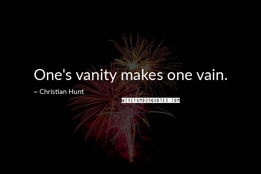 Christian Hunt Quotes: One's vanity makes one vain.