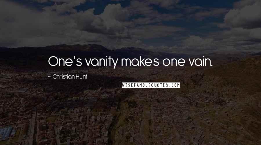 Christian Hunt Quotes: One's vanity makes one vain.