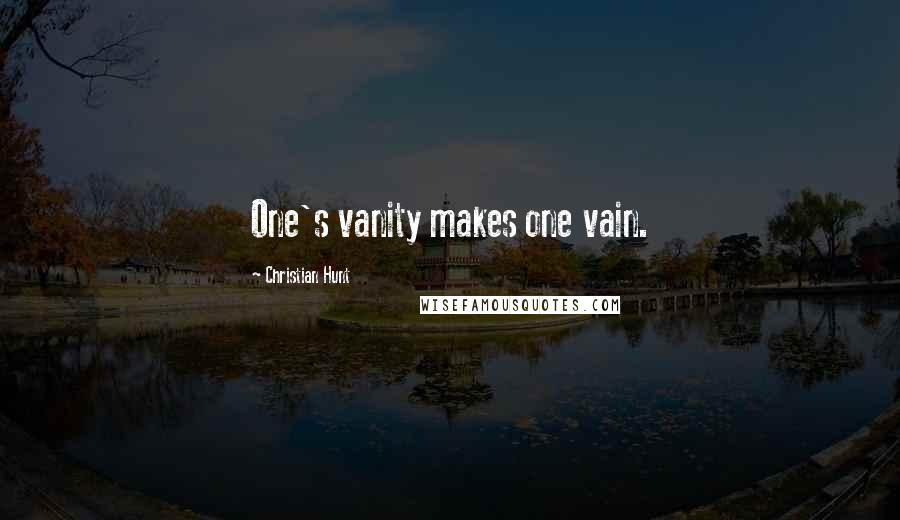 Christian Hunt Quotes: One's vanity makes one vain.