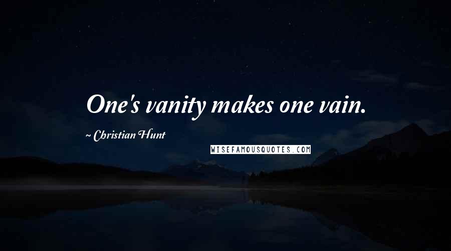 Christian Hunt Quotes: One's vanity makes one vain.
