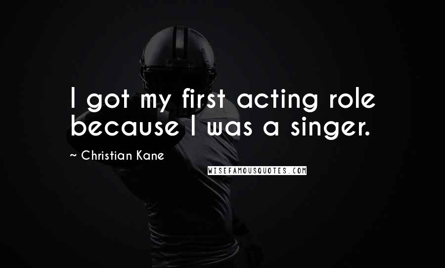 Christian Kane Quotes: I got my first acting role because I was a singer.