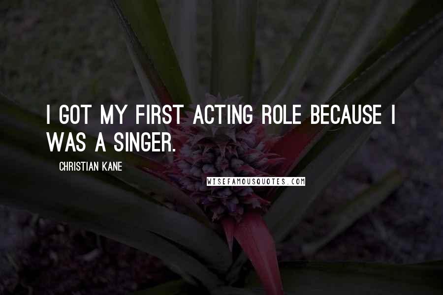 Christian Kane Quotes: I got my first acting role because I was a singer.