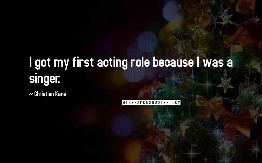 Christian Kane Quotes: I got my first acting role because I was a singer.