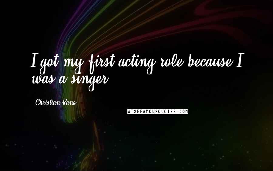 Christian Kane Quotes: I got my first acting role because I was a singer.