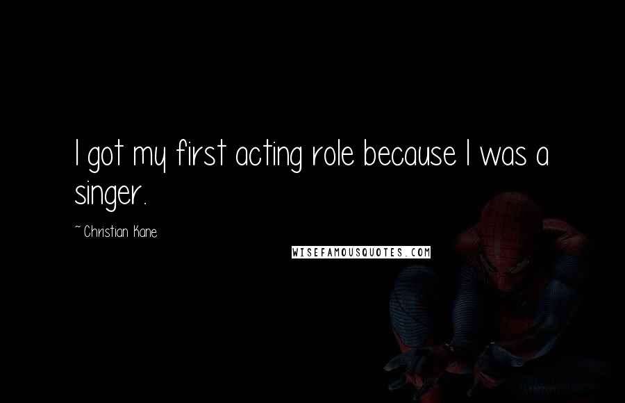 Christian Kane Quotes: I got my first acting role because I was a singer.