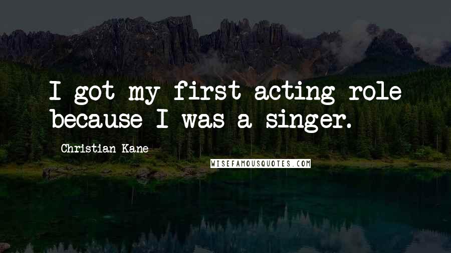 Christian Kane Quotes: I got my first acting role because I was a singer.