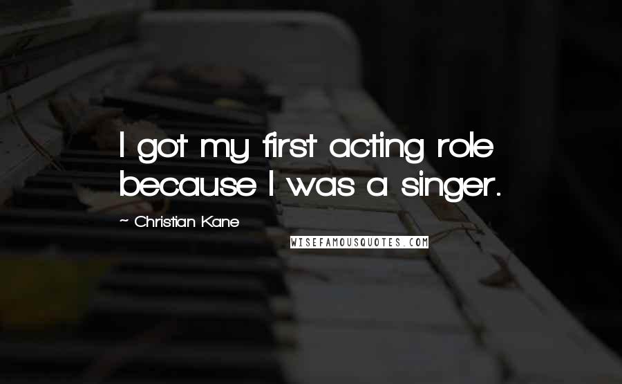 Christian Kane Quotes: I got my first acting role because I was a singer.