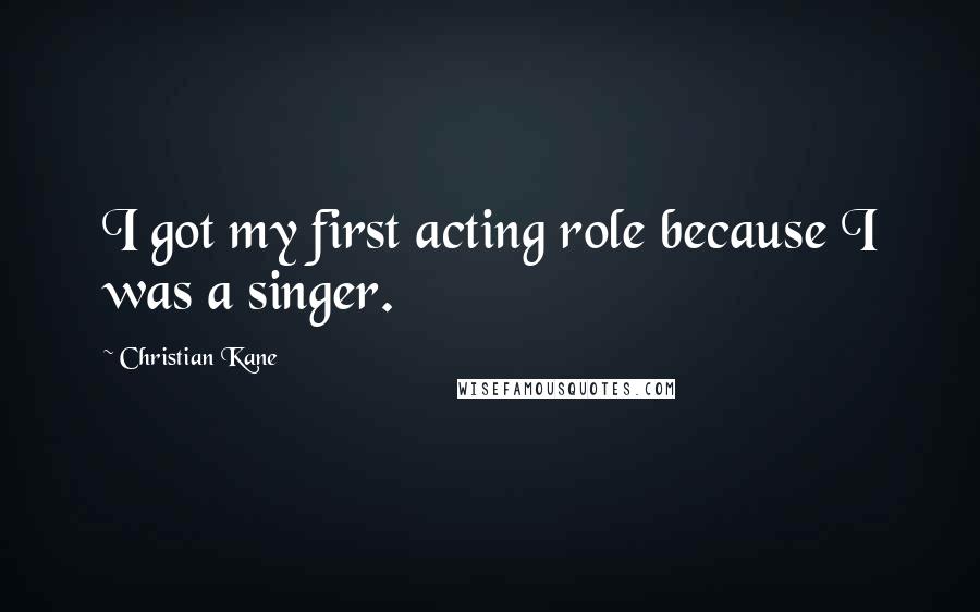 Christian Kane Quotes: I got my first acting role because I was a singer.