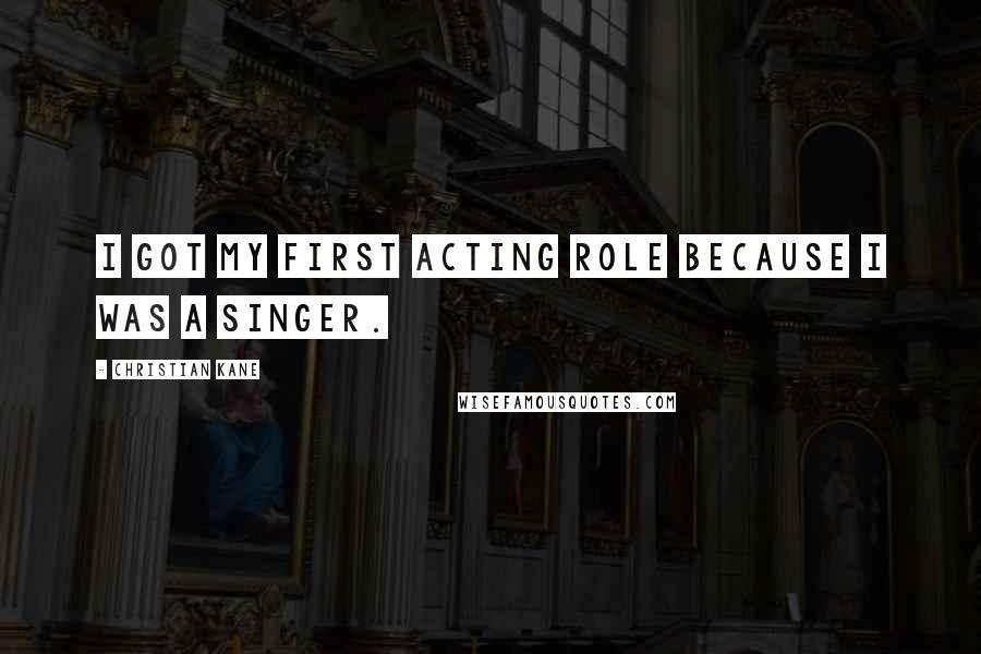Christian Kane Quotes: I got my first acting role because I was a singer.