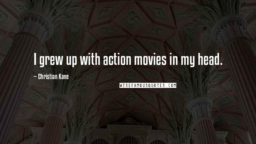 Christian Kane Quotes: I grew up with action movies in my head.
