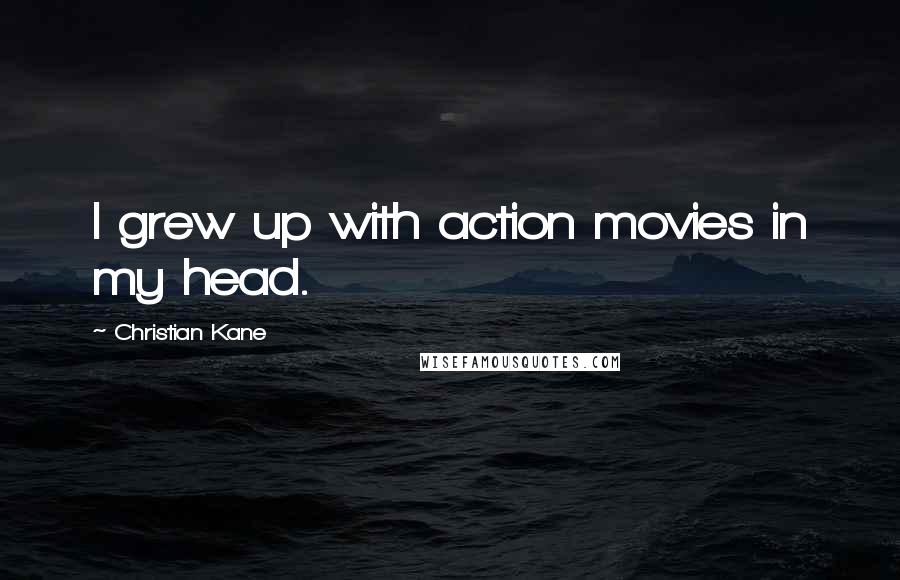 Christian Kane Quotes: I grew up with action movies in my head.