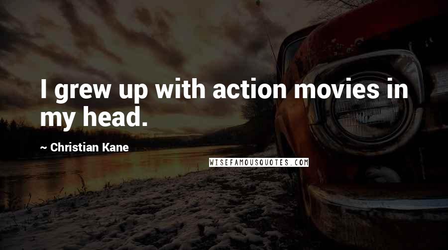 Christian Kane Quotes: I grew up with action movies in my head.