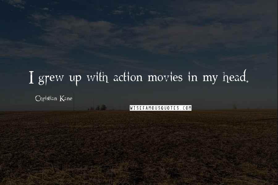 Christian Kane Quotes: I grew up with action movies in my head.