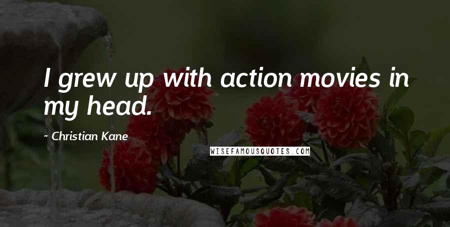 Christian Kane Quotes: I grew up with action movies in my head.