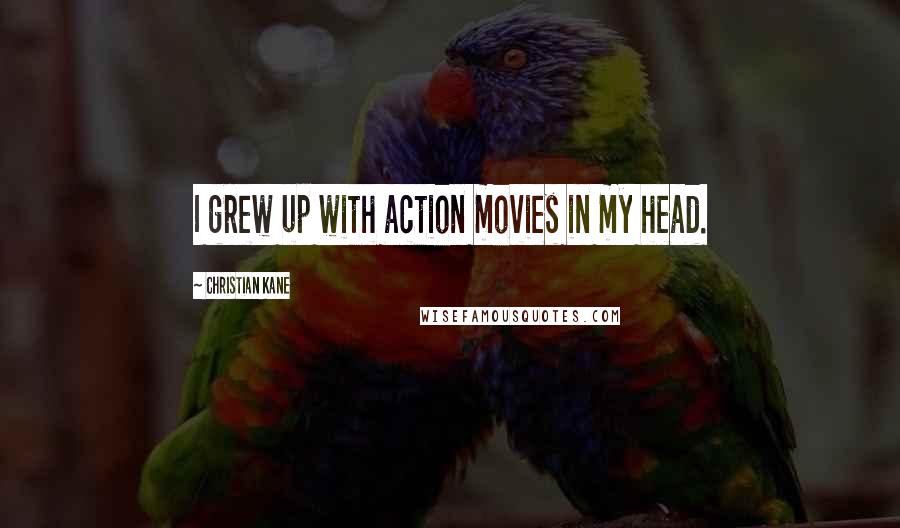 Christian Kane Quotes: I grew up with action movies in my head.