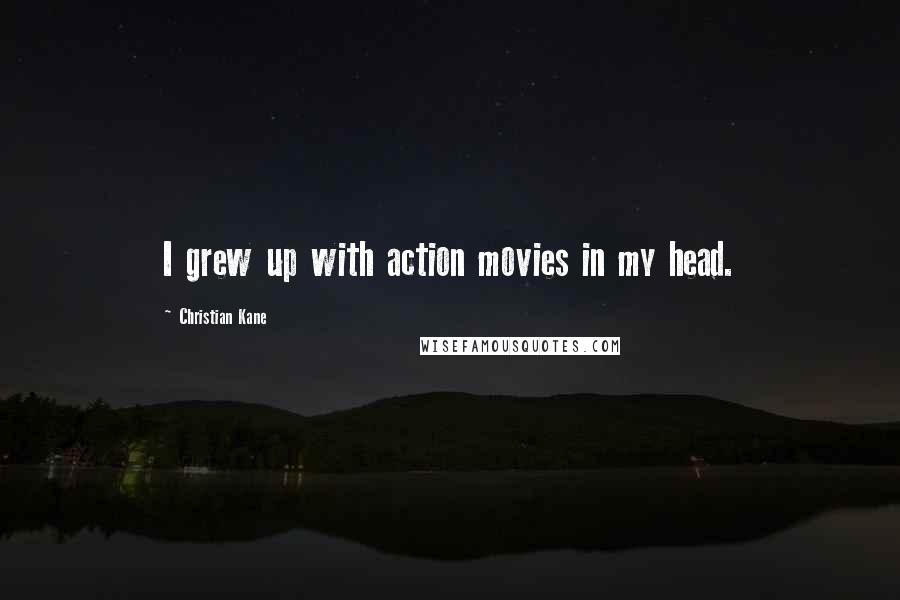 Christian Kane Quotes: I grew up with action movies in my head.