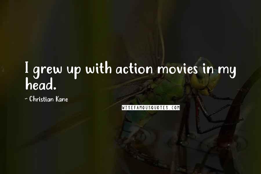 Christian Kane Quotes: I grew up with action movies in my head.