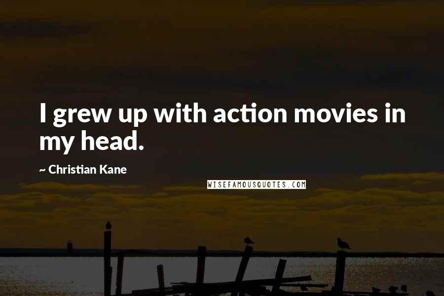 Christian Kane Quotes: I grew up with action movies in my head.