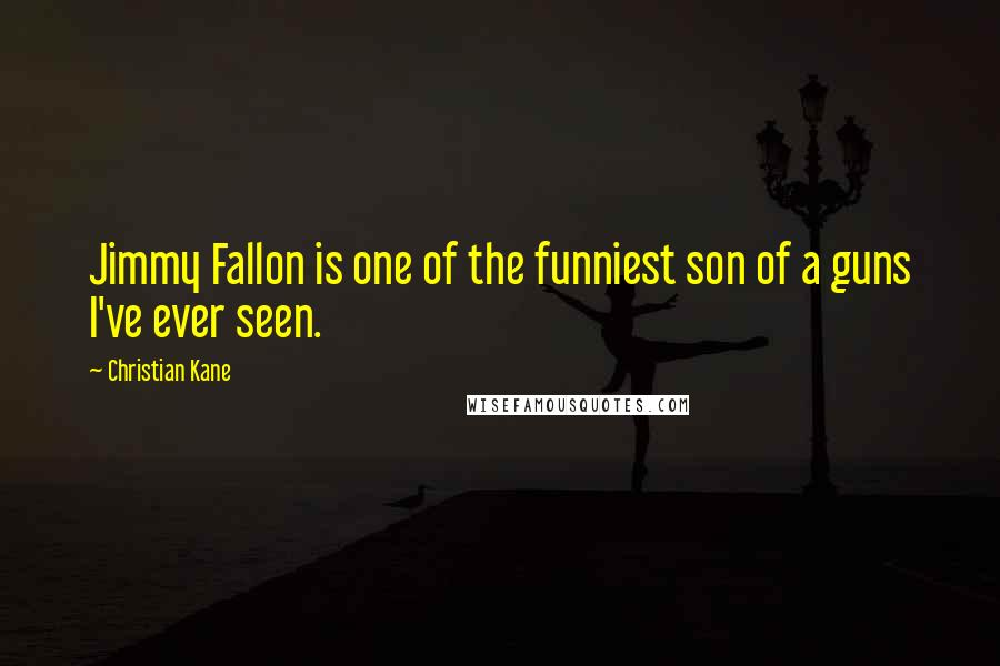 Christian Kane Quotes: Jimmy Fallon is one of the funniest son of a guns I've ever seen.