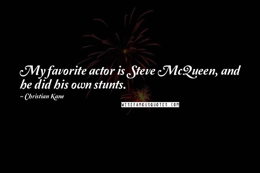 Christian Kane Quotes: My favorite actor is Steve McQueen, and he did his own stunts.