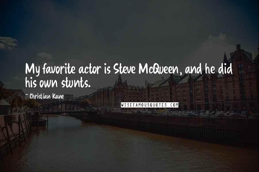 Christian Kane Quotes: My favorite actor is Steve McQueen, and he did his own stunts.