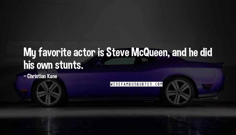 Christian Kane Quotes: My favorite actor is Steve McQueen, and he did his own stunts.