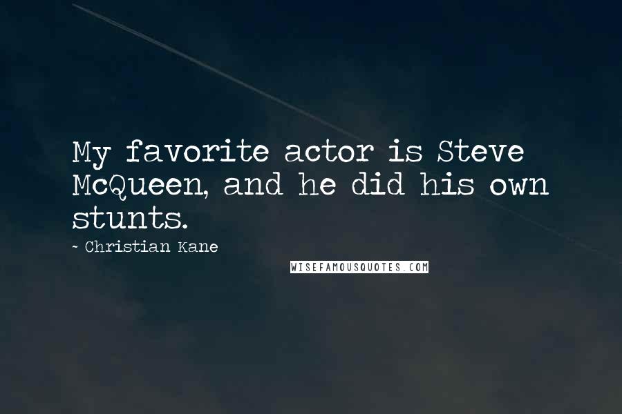 Christian Kane Quotes: My favorite actor is Steve McQueen, and he did his own stunts.