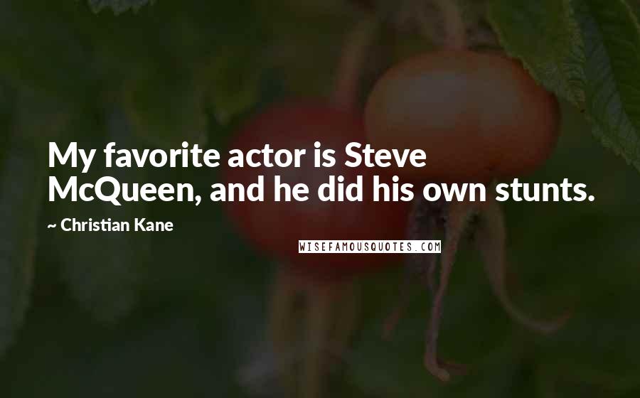 Christian Kane Quotes: My favorite actor is Steve McQueen, and he did his own stunts.