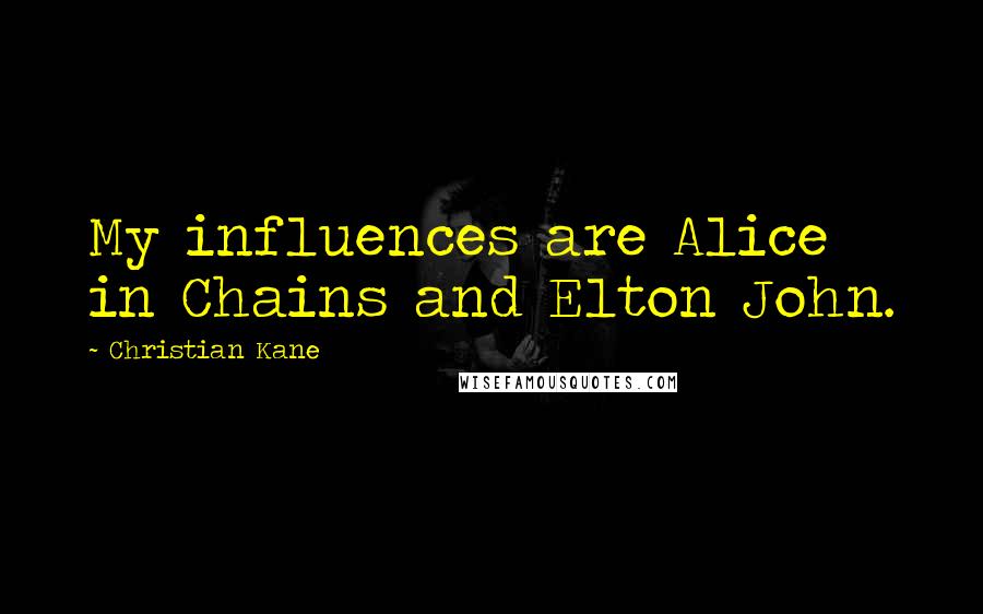 Christian Kane Quotes: My influences are Alice in Chains and Elton John.