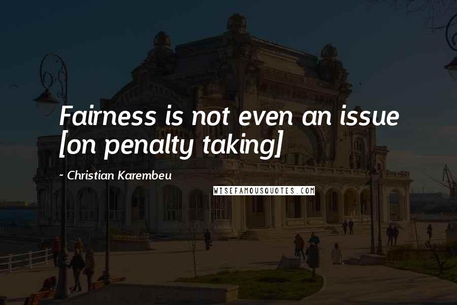 Christian Karembeu Quotes: Fairness is not even an issue [on penalty taking]