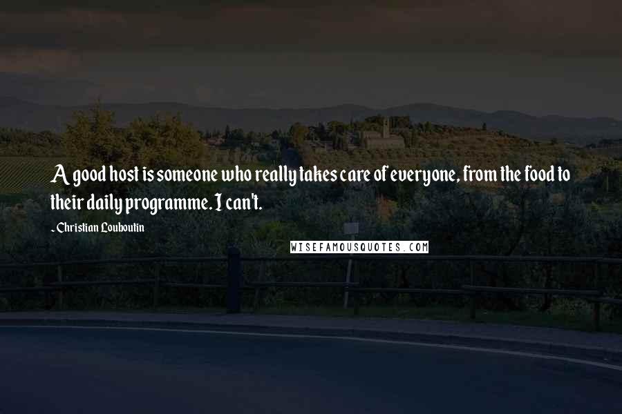 Christian Louboutin Quotes: A good host is someone who really takes care of everyone, from the food to their daily programme. I can't.
