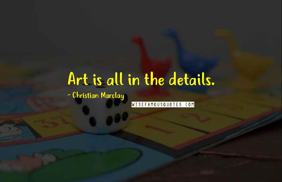 Christian Marclay Quotes: Art is all in the details.