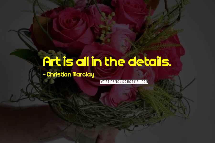 Christian Marclay Quotes: Art is all in the details.