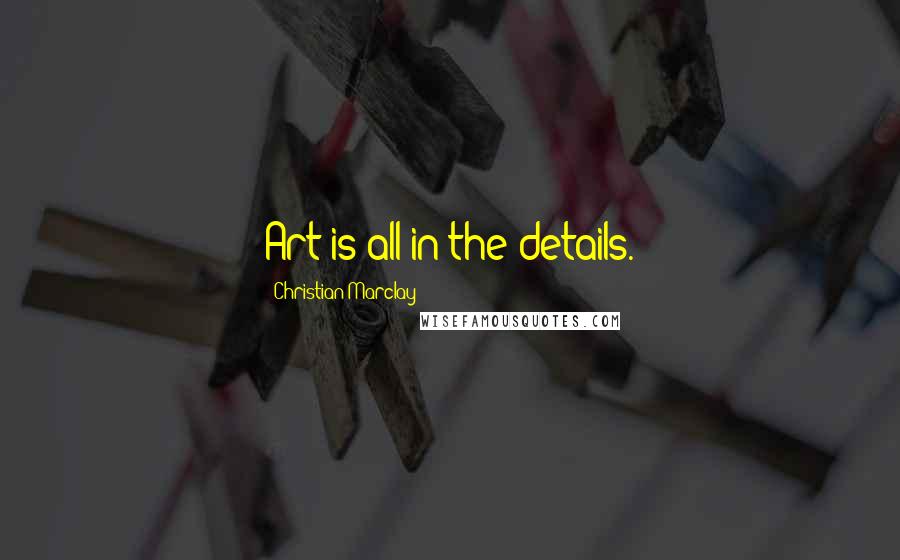 Christian Marclay Quotes: Art is all in the details.