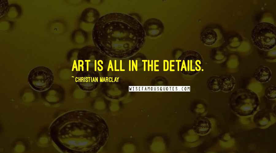 Christian Marclay Quotes: Art is all in the details.