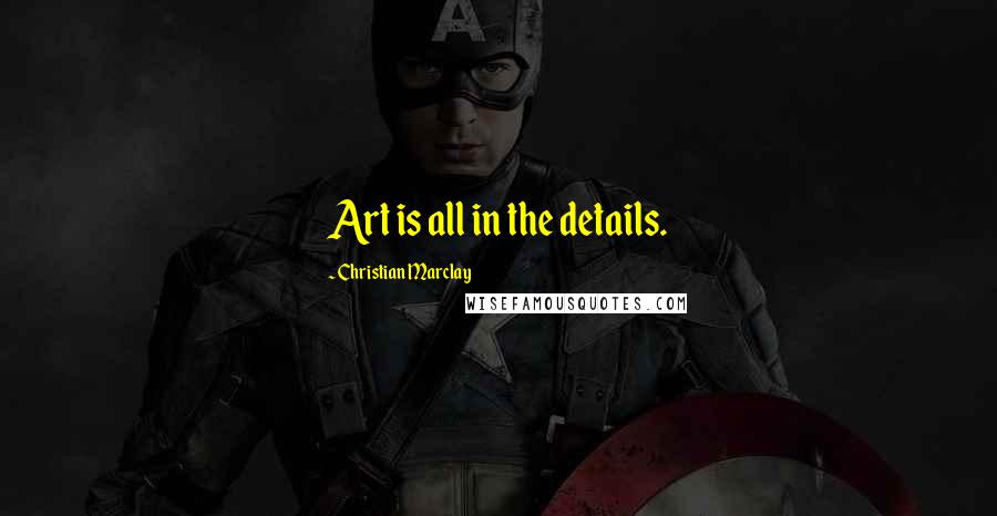 Christian Marclay Quotes: Art is all in the details.