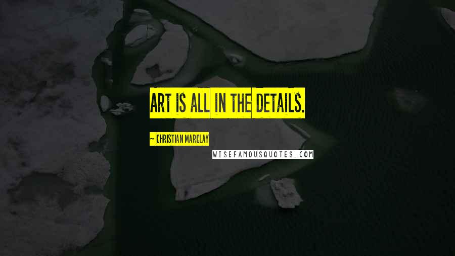Christian Marclay Quotes: Art is all in the details.